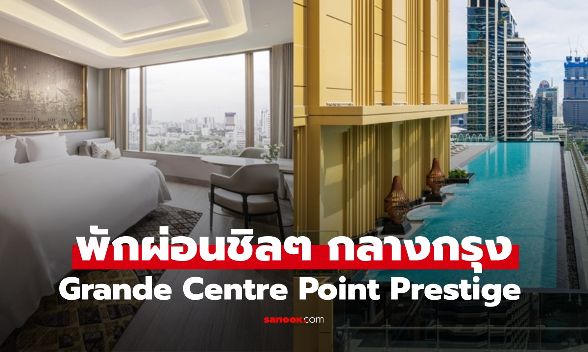 เช็กอิน "Grande Centre Point Prestige Bangkok" ครบทุกความสบายในวันพักผ่อนสุดชิล
