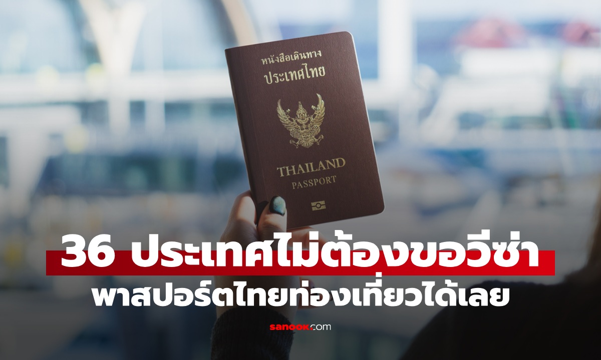 36 ประเทศ ถือพาสปอร์ตไทยเที่ยวได้เลย ไม่ต้องขอวีซ่า อัปเดตปี 2568