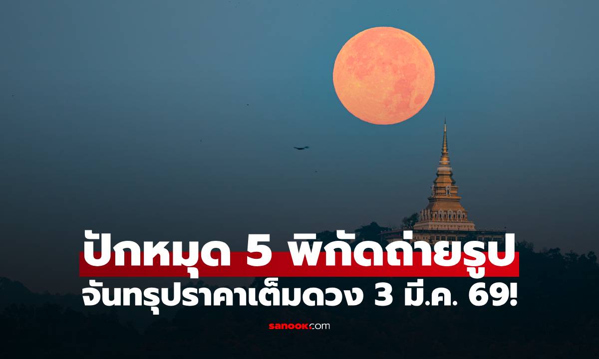 เปิดวาร์ป 5 พิกัดถ่ายรูป "พระจันทร์สีเลือด" ทั่วไทย 3 มีนาคม 69 ดูฟรี มีรูปสวยแน่นอน!
