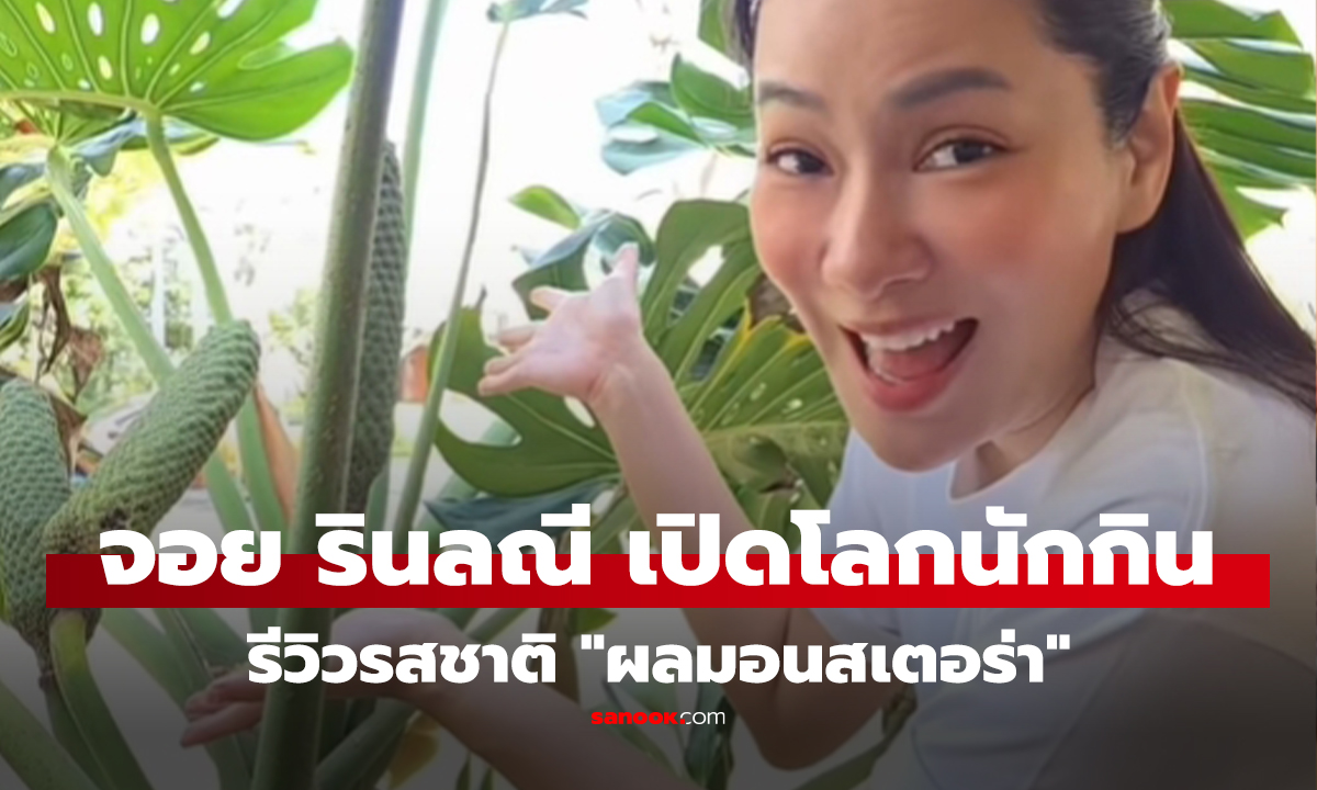 "จอย รินลณี" รีวิวเปิดโลกกิน "ผลมอนสเตอร่า" ไม้ประดับสุดฮิต อร่อยแต่ต้องระวัง
