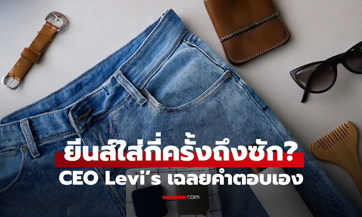สงสัยมานาน "กางเกงยีนส์" ใส่กี่ครั้งถึงควรซัก? CEO Levi's มาเฉลยคำตอบเอง