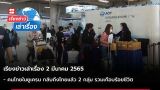 เรียงข่าวเล่าเรื่อง 2 มี.ค. 65 - คนไทยในยูเครน กลับถึงไทยแล้ว 2 กลุ่ม รวมเกือบร้อยชีวิต