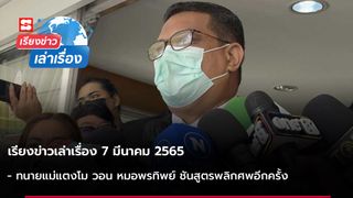 เรียงข่าวเล่าเรื่อง 7 มี.ค. 65 - ทนายแม่แตงโม วอน หมอพรทิพย์ ชันสูตรพลิกศพอีกครั้ง