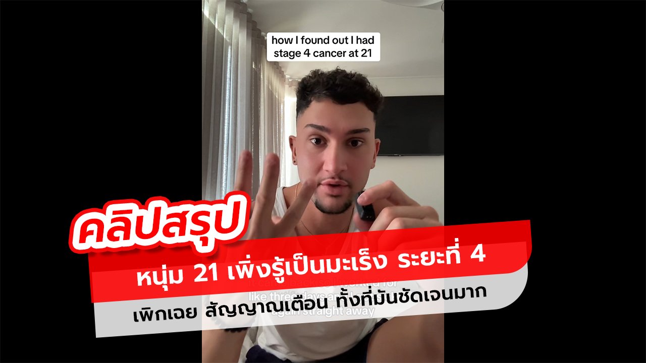 หนุ่ม 21 เพิ่งรู้เป็นมะเร็งระยะที่ 4 เพราะ 