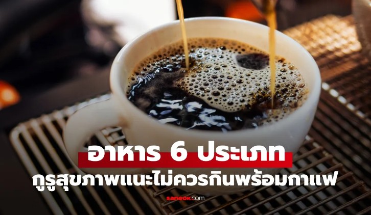 กูรูต่างชาติเตือน 6 อาหารที่ไม่ควรกินพร้อม กาแฟ คนไทยแปลว่าอิสระ ทำแทบทุกข้อ