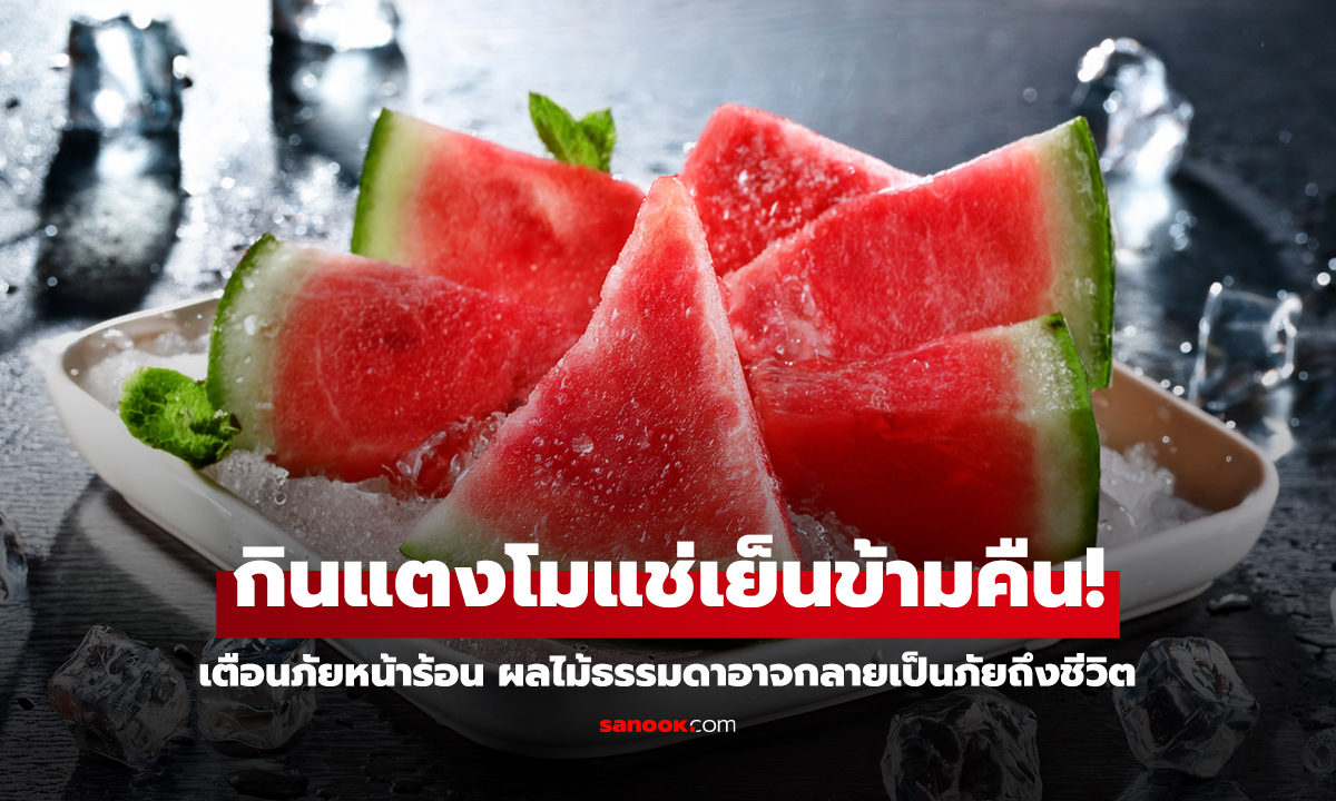 กินแตงโมแช่เย็นข้ามคืน หญิงจีนต้องเข้า ICU