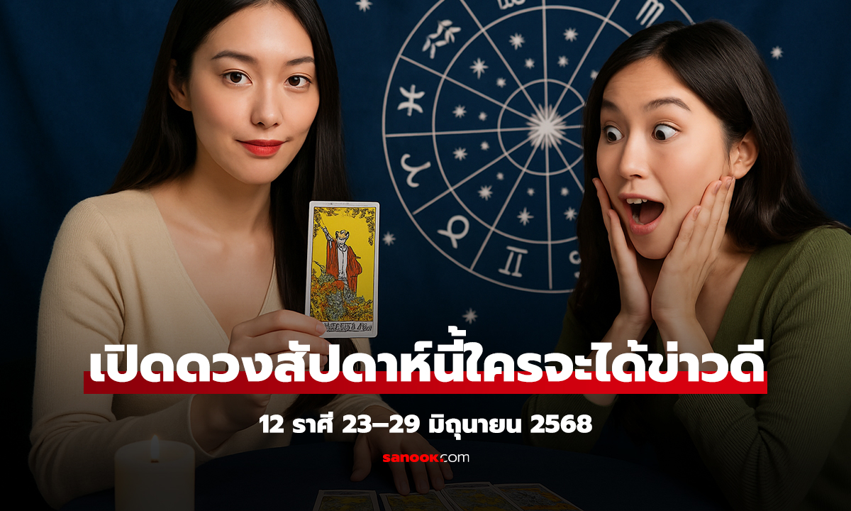 เปิดดวงทั้ง 12 ราศี 23–29 มิถุนายน 2568 สัปดาห์นี้ใครจะได้ข่าวดี
