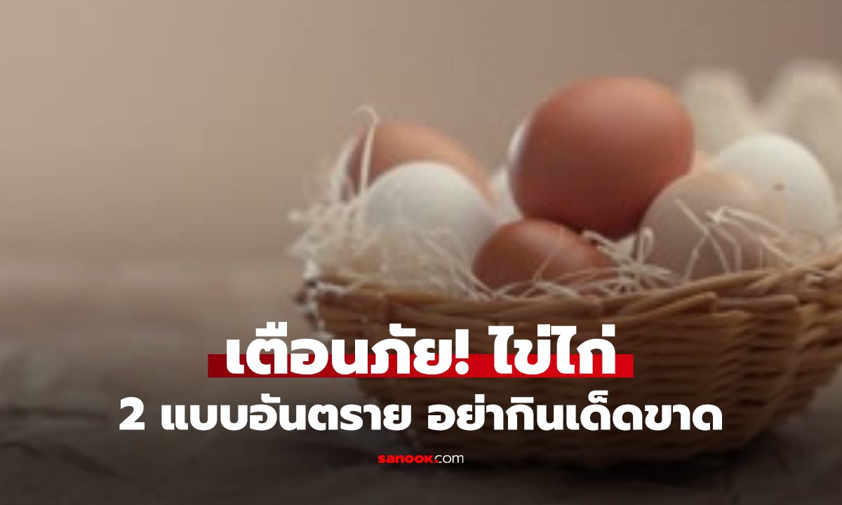 2 แบบต้องทิ้ง! ไข่ไก่อันตรายที่ขึ้นบัญชีดำ แต่มีอีก 3 แบบ ที่หลายคนเข้าใจผิด กินได้ปลอดภัย!