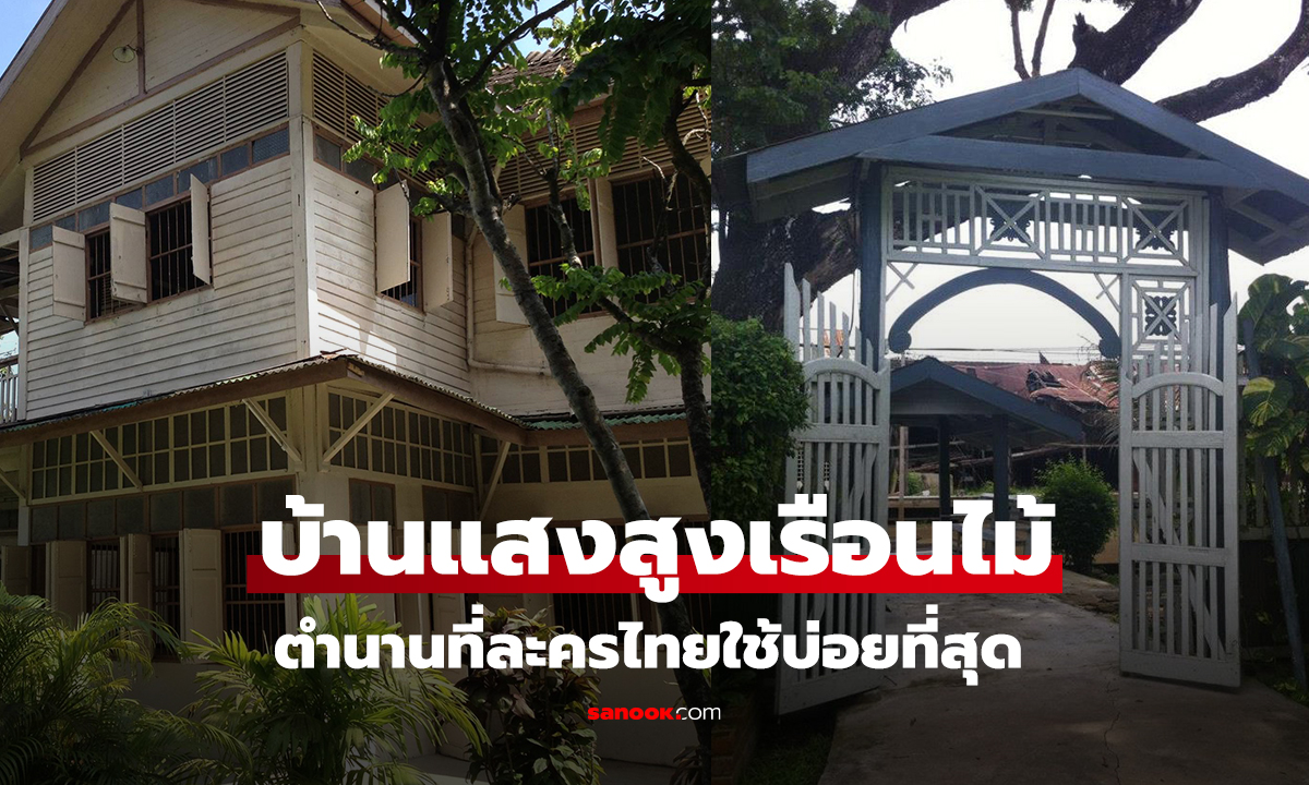 บ้านแสงสูง” เรือนไม้ร้อยปีในตำนาน ที่ละครไทยใช้บ่อยที่สุด