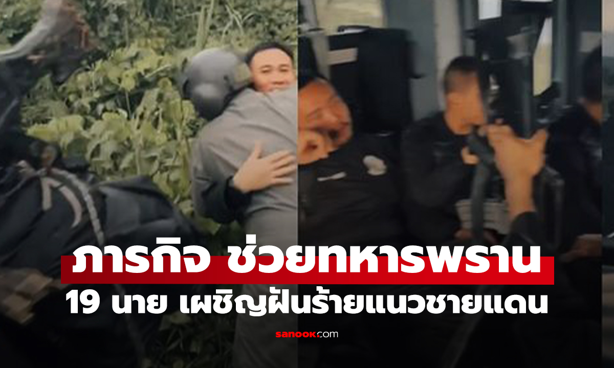 “ภารกิจสุดระทึก! ช่วยทหารพราน 19 นาย รอดตายหลังติดชายแดน 137 ชั่วโมง”