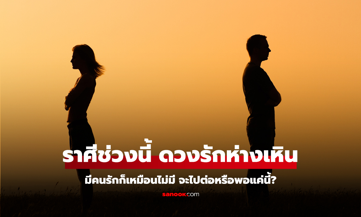 คลิป ดวงรักห่างเหิน ราศีช่วงนี้ มีคนรักก็เหมือนไม่มี จะไปต่อหรือพอแค่นี้?
