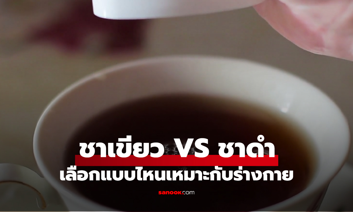 ชาเขียว VS ชาดำ คุณค่าต่างกว่าที่คิด เลือกแบบไหนเหมาะกับร่างกาย?