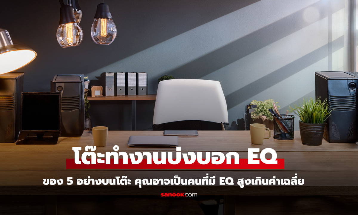5 สิ่งบนโต๊ะทำงานที่บอกว่าคุณมี EQ สูง