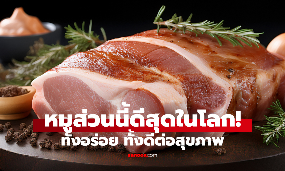 กูรูอเมริกันยกย่อง! เนื้อหมูส่วนนี้ดีที่สุด   โปรตีนสูง ไขมันต่ำ คนไทยกินมานานแล้ว