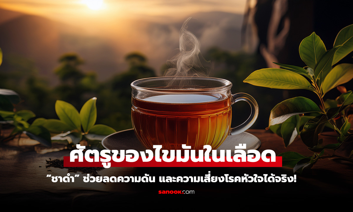 ชาดำ เครื่องดื่มใกล้ตัวที่ช่วยลดไขมันในเลือด บำรุงหัวใจ