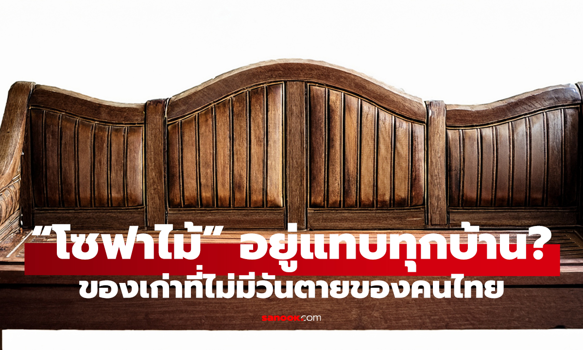 ทำไม “โซฟาไม้” ถึงอยู่แทบทุกบ้าน?   ของเก่าที่ไม่มีวันตายของคนไทย