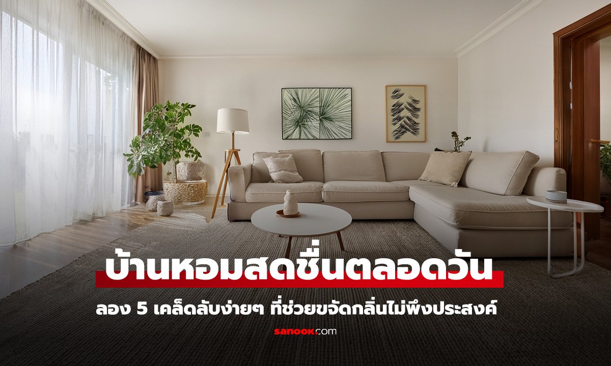 5 วิธีง่ายๆ ทำให้บ้านหอมสดชื่น แบบไม่ต้องใช้น้ำหอมราคาแพง