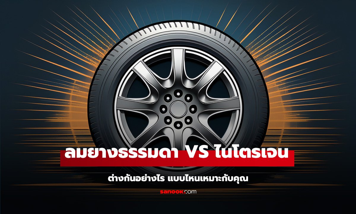 ลมยางธรรมดา VS ลมไนโตรเจน ต่างกันอย่างไร แบบไหนเหมาะกับคุณ