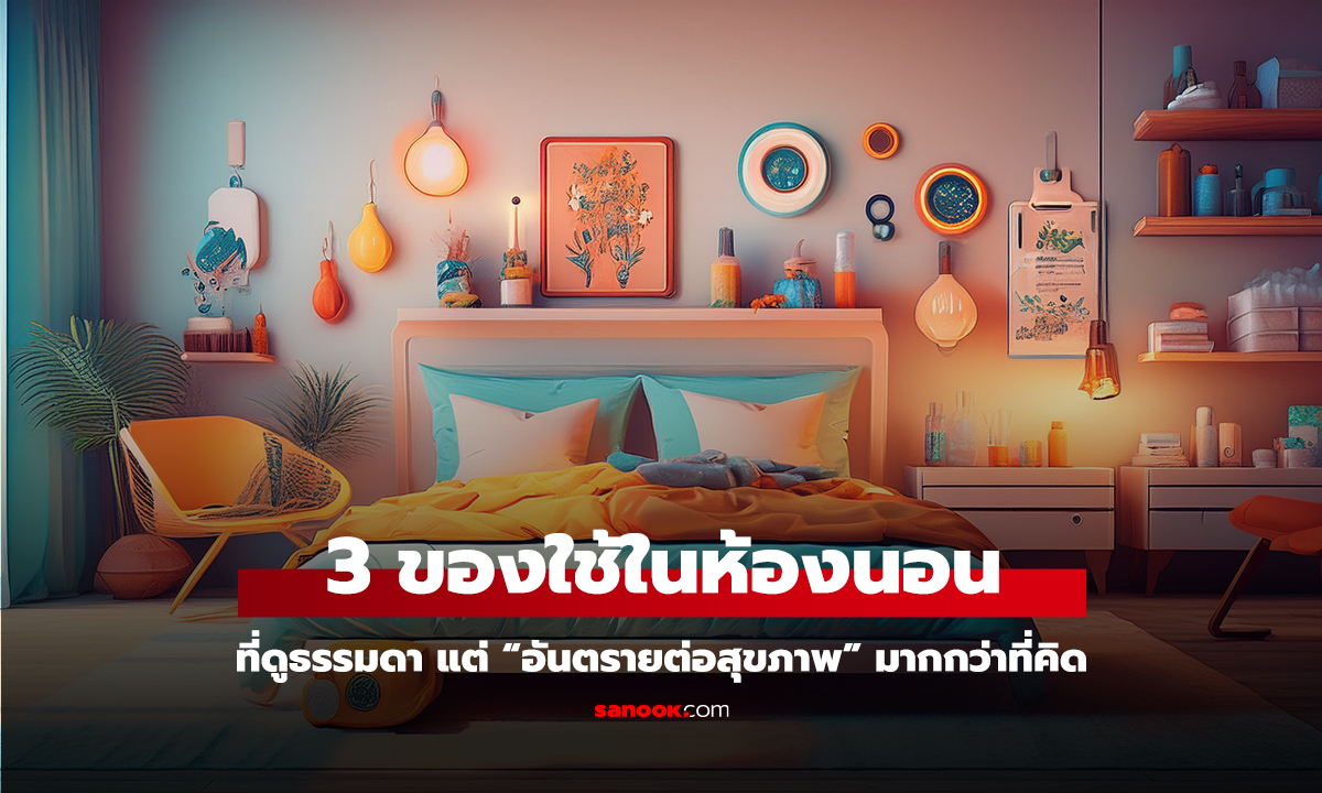 คลิป 3 ของใช้ในห้องนอนที่ดูธรรมดา แต่ “อันตรายต่อสุขภาพ” มากกว่าที่คิด