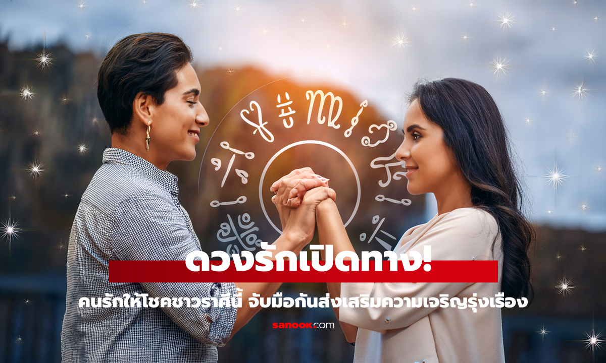 ดวงรักเปิดทาง! คนรักให้โชคชาวราศีนี้ จับมือกันส่งเสริมความเจริญรุ่งเรือง