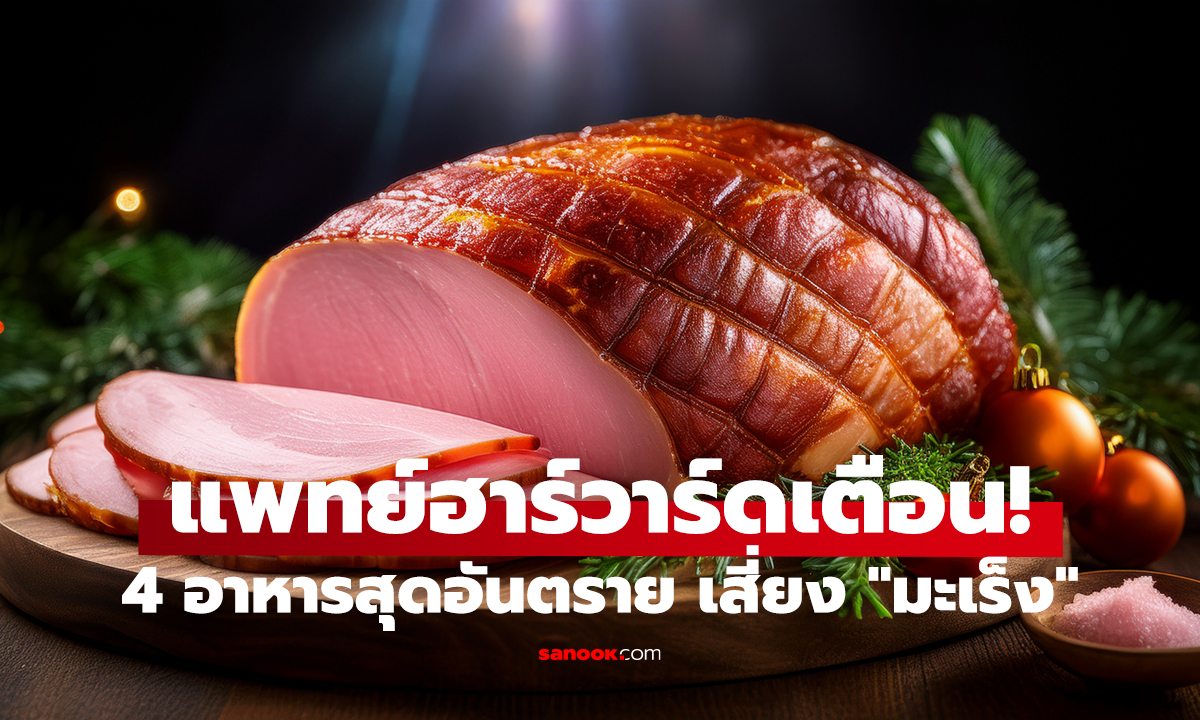 ฮาร์วาร์ดเผย 4 อาหารเสี่ยงมะเร็ง   ที่หลายครอบครัวกินกันเป็นประจำ!