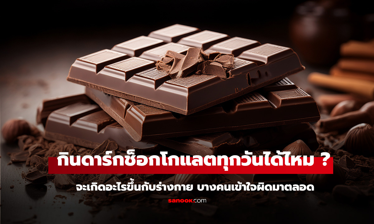 กินดาร์กช็อกโกแลต ทุกวันจะเกิดอะไรขึ้นกับร่างกาย บางคนเข้าใจผิดมาตลอด