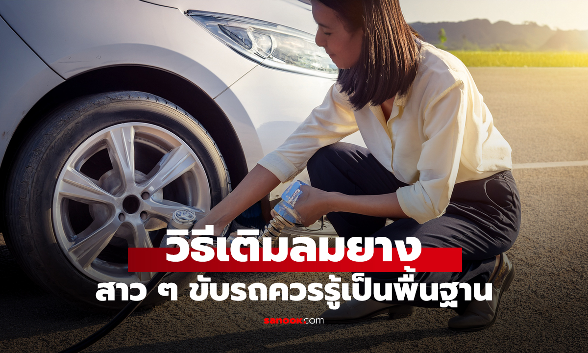 วิธีเติมลมยาง เช็กง่ายๆ เติมกี่ปอนด์ ดูตรงไหน? สาวๆ ขับรถควรรู้เป็นพื้นฐาน