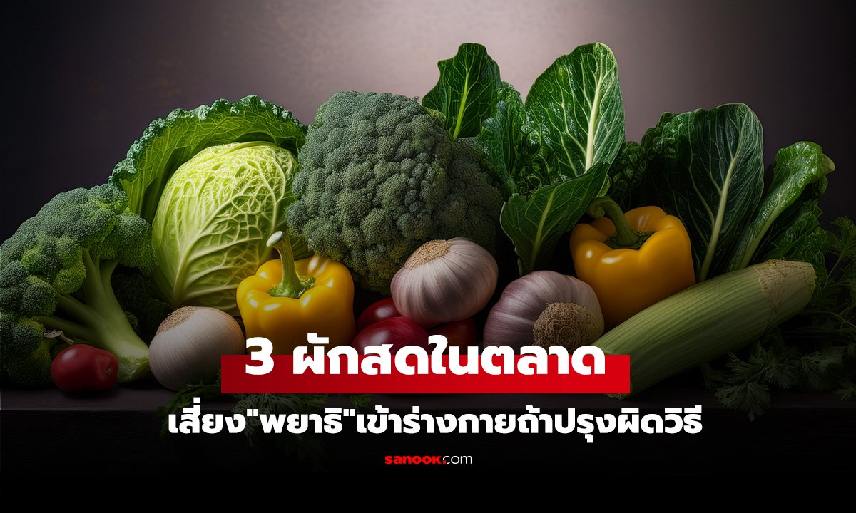 3 ผักสดที่เห็นบ่อยในตลาด เสี่ยง