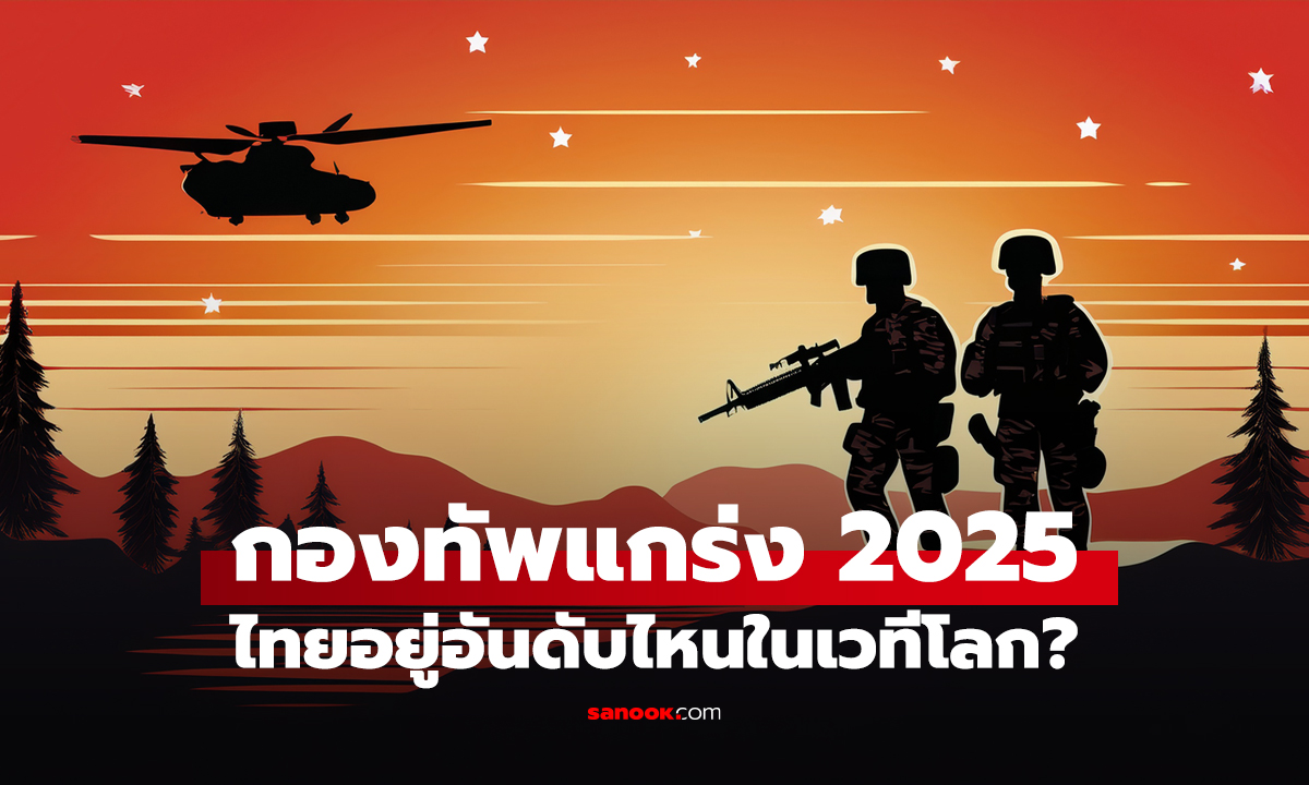 ส่องอันดับ "กองทัพที่แข็งแกร่งที่สุดในโลก 2025" ไทยอยู่อันดับไหน?