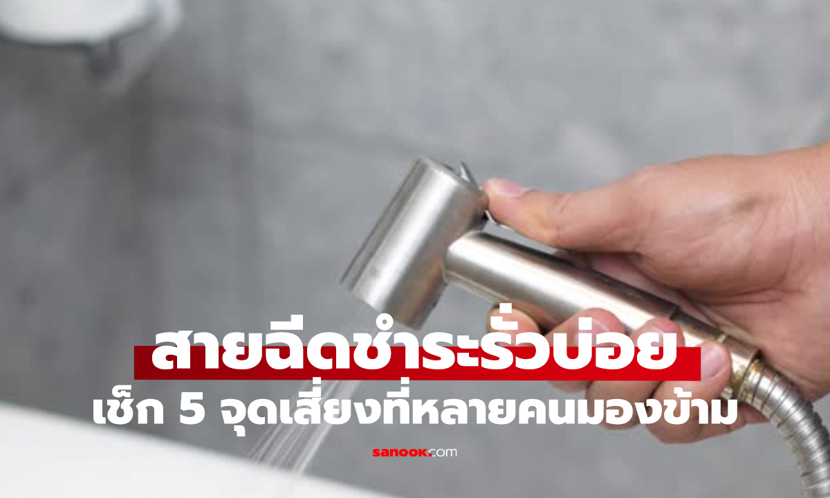 สายฉีดชำระรั่ว ทำไงดี? 5 จุดเสี่ยง ที่คนมองข้าม