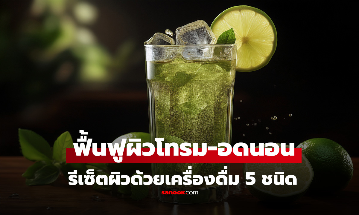 5 เครื่องดื่มฟื้นฟูผิวโทรม-อดนอน รีเซ็ตผิวให้กลับมาสดใสแบบเร่งด่วน!