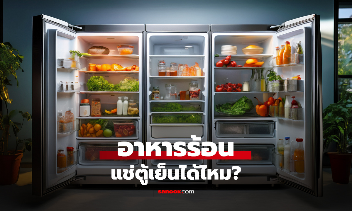 อาหารร้อน แช่ตู้เย็นได้ไหม?