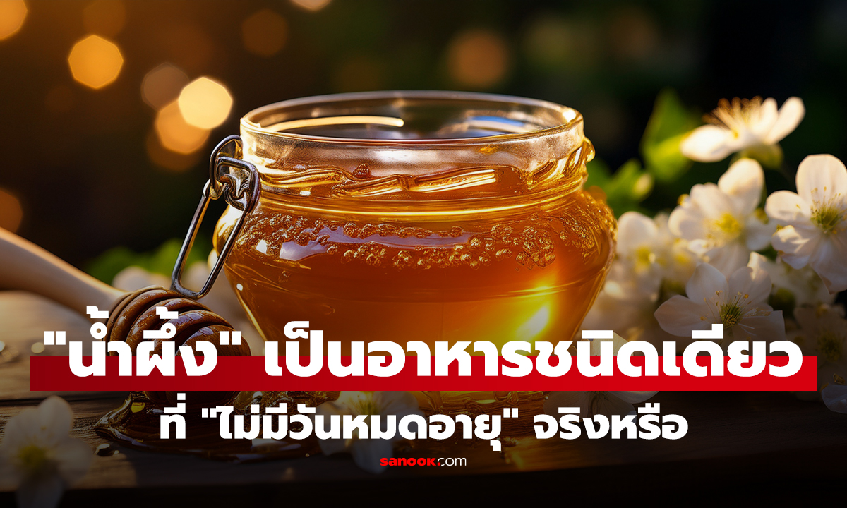 คลิป "น้ำผึ้ง" เป็นอาหารชนิดเดียวในโลกที่ "ไม่มีวันหมดอายุ" จริงหรือไม่?