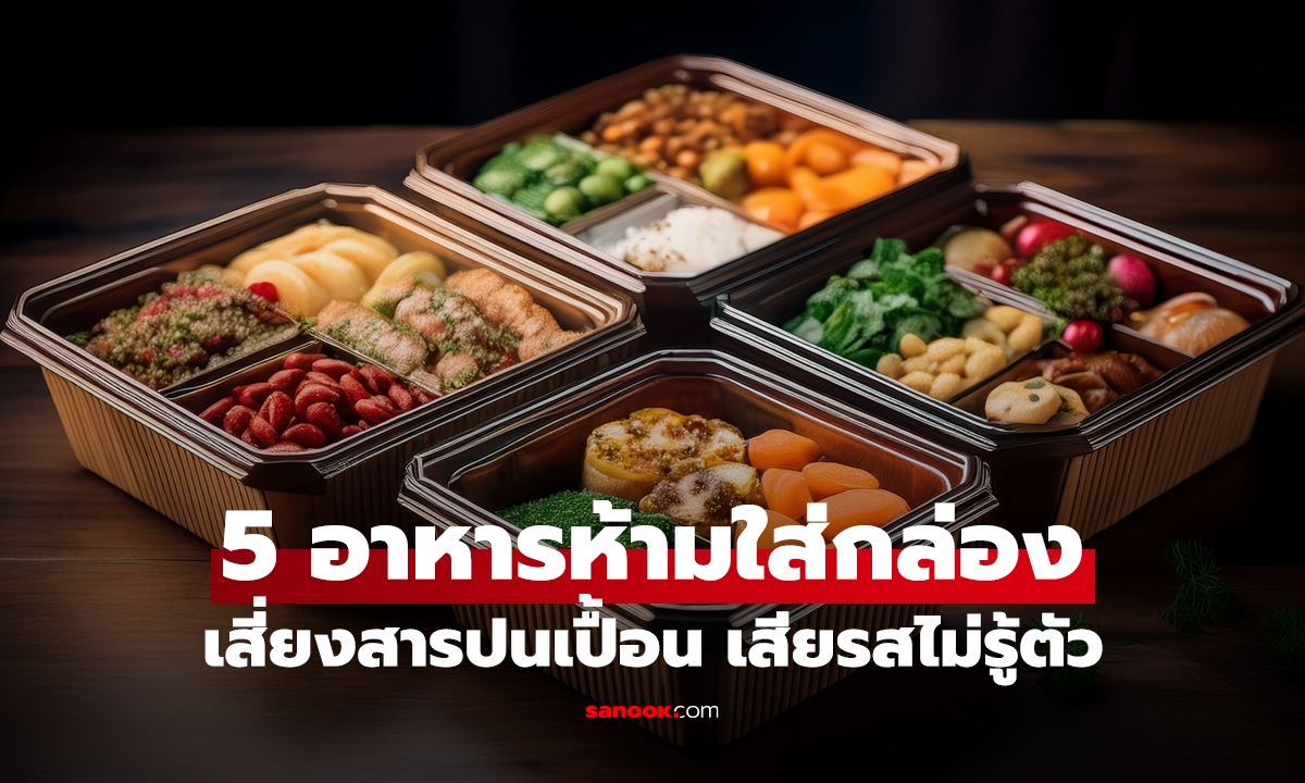 เช็กด่วน! 5 อาหารห้ามใส่กล่องพลาสติก เสี่ยงสารเคมีปนเปื้อนและเสียรสชาติไม่รู้ตัว