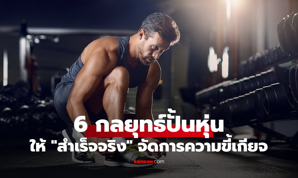 6 กลยุทธ์ปั้นหุ่นใหม่ให้ 