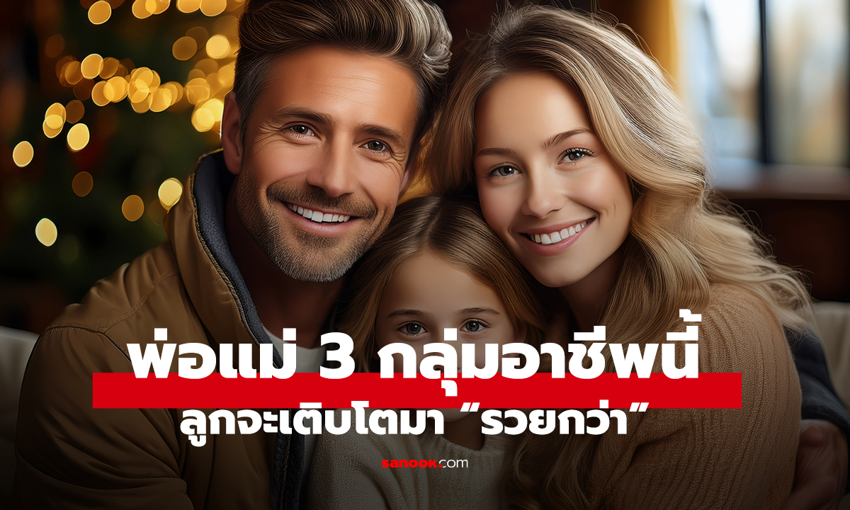 วิจัยพบ! พ่อแม่ทำงาน 3 กลุ่มอาชีพนี้ ลูกจะเติบโตมา “รวยกว่า” มีรายได้สูงเหนือเพื่อนๆ