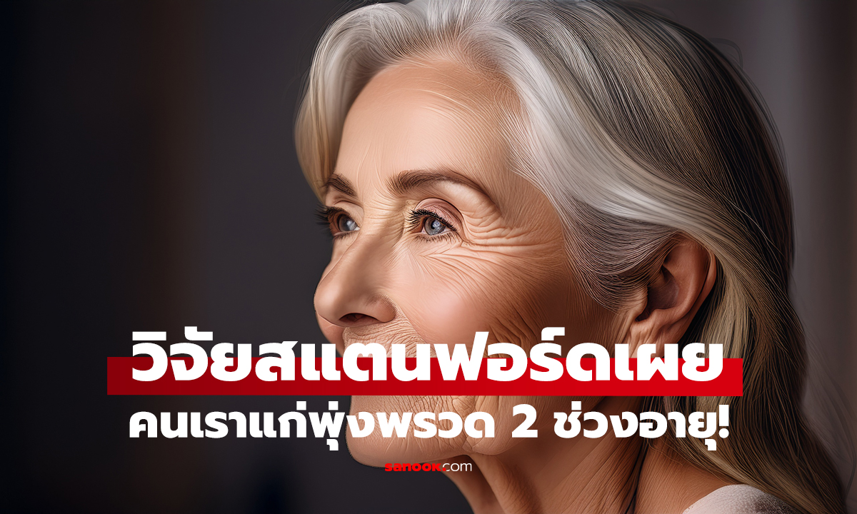 คนเราแก่พุ่งพรวด 2 ช่วงอายุ! วิจัยสแตนฟอร์ดเผย ไม่ได้คิดไปเอง