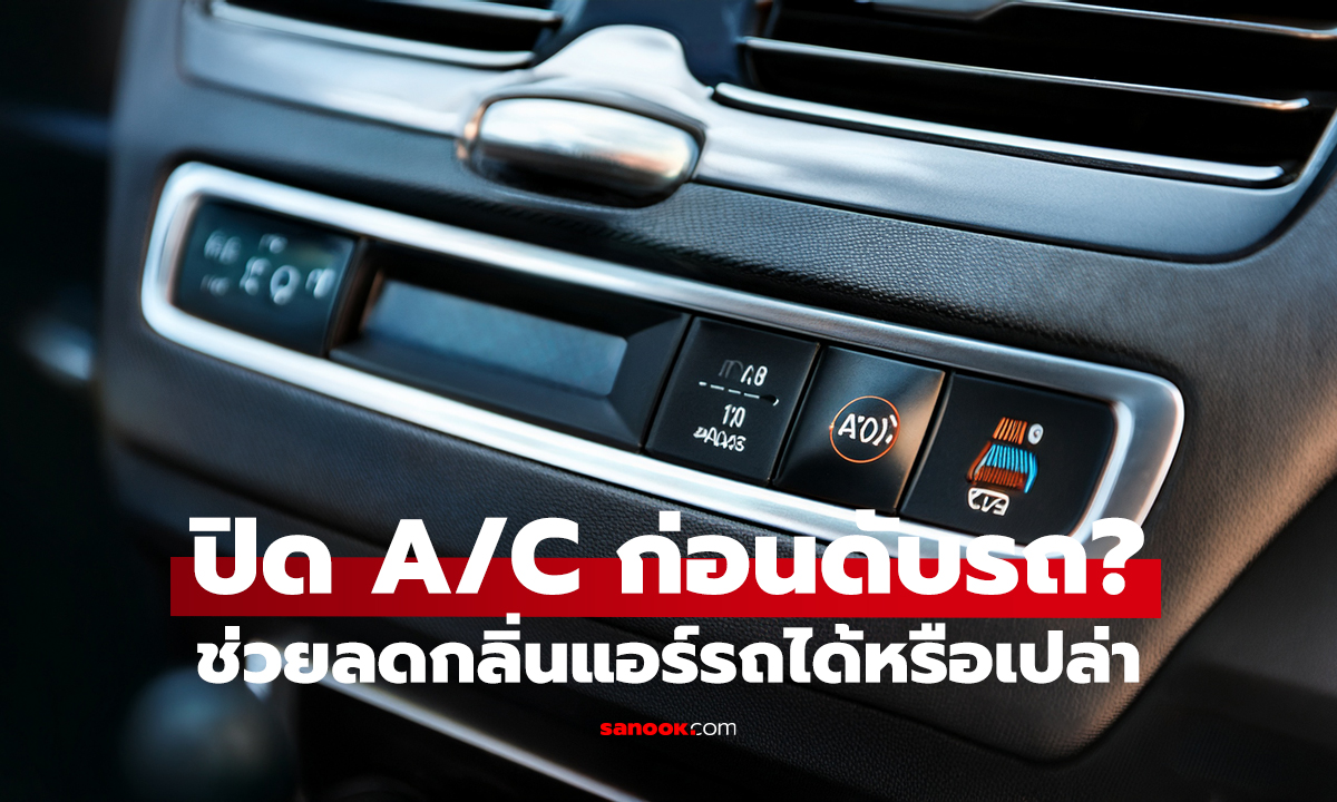 ปิดปุ่ม A/C ก่อนดับรถ ดีจริงไหม? ช่วยลดกลิ่นแอร์รถได้หรือเปล่า