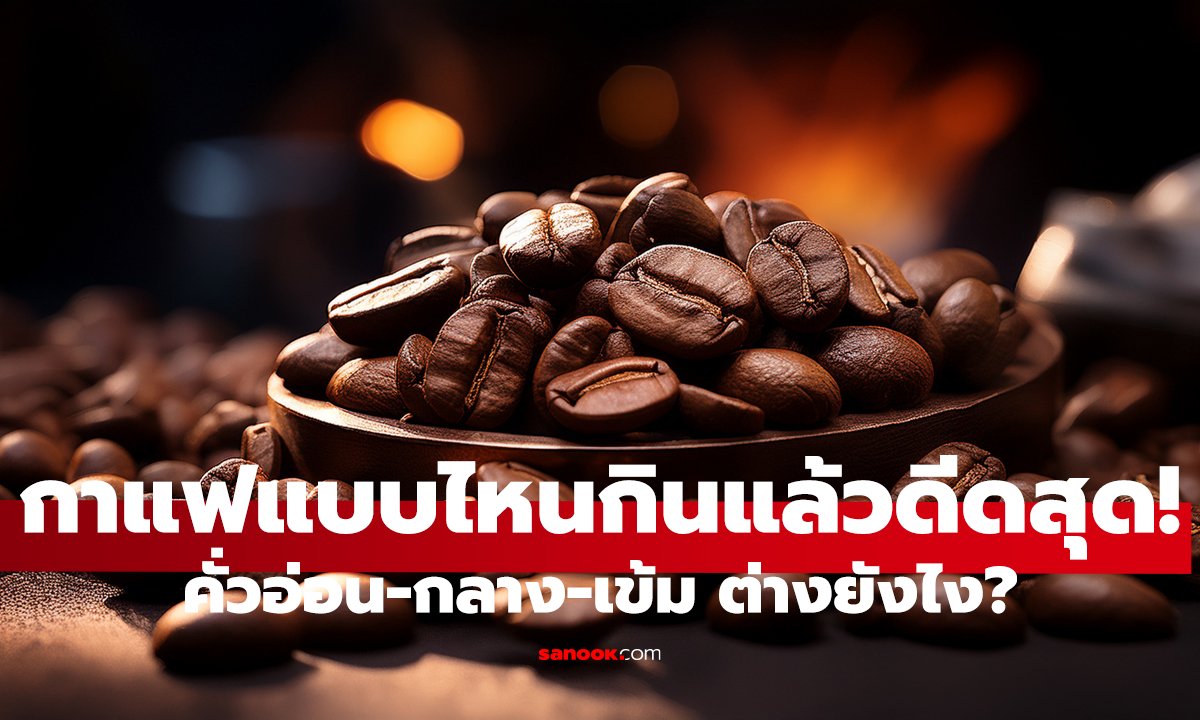 คั่วอ่อน-กลาง-เข้ม ต่างยังไง? แบบไหนกินแล้วดีดสุด!