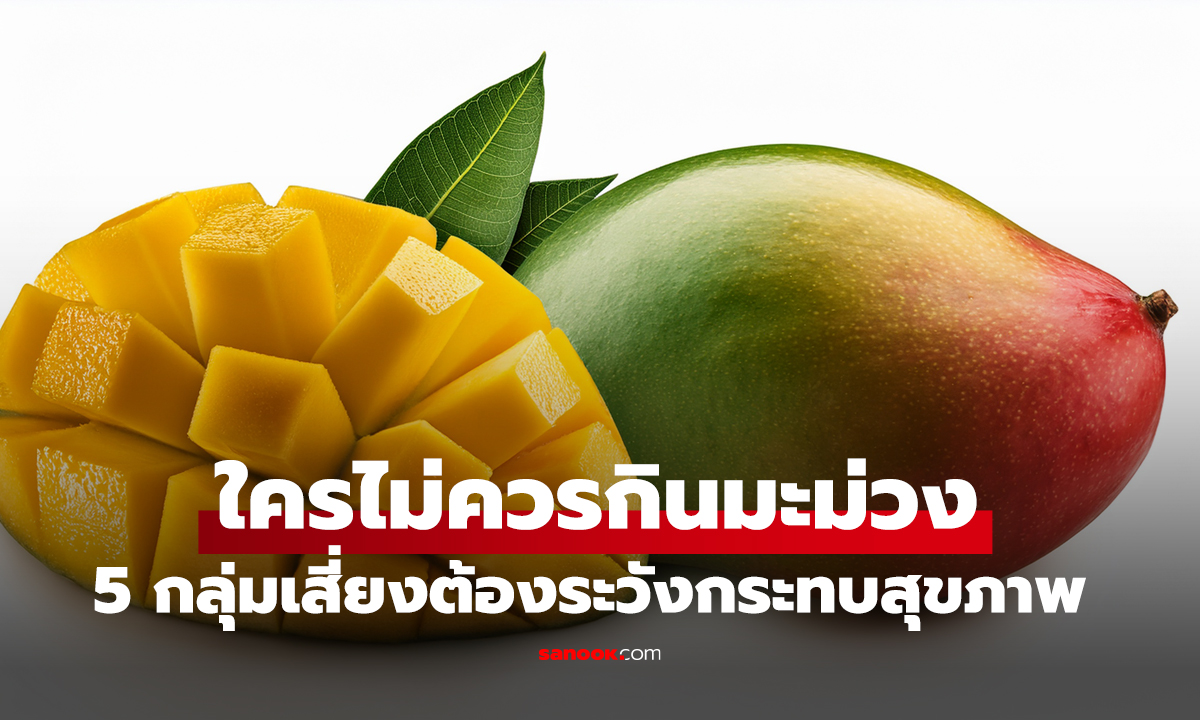 ใครไม่ควรกินมะม่วง 5 กลุ่มเสี่ยงต้องระวัง มะม่วงดิบ-มะม่วงสุก กระทบสุขภาพต่างกัน