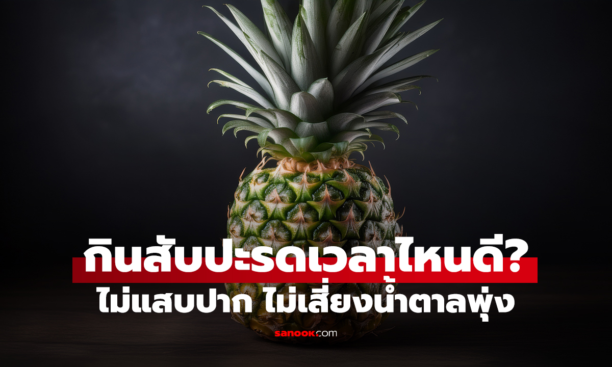 กินสับปะรดเวลาไหนดี? ไม่แสบปาก ไม่เสี่ยงน้ำตาลพุ่ง