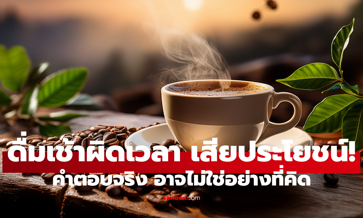 กาแฟแก้วแรก อย่าดื่มมั่ว! เวลานี้ดีที่สุด หลายคนพลาดทุกวัน