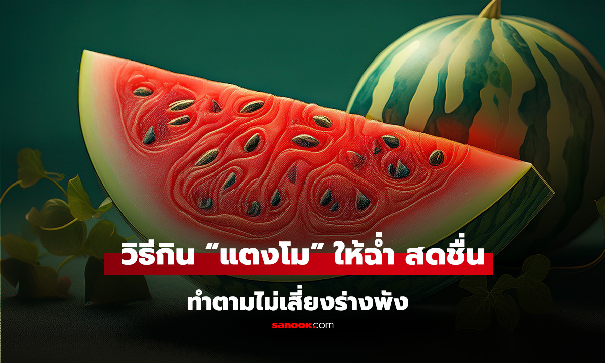 หลายคนยังกินผิด! วิธีกิน “แตงโม” ให้ฉ่ำ สดชื่น ทำตามไม่เสี่ยงร่างพัง