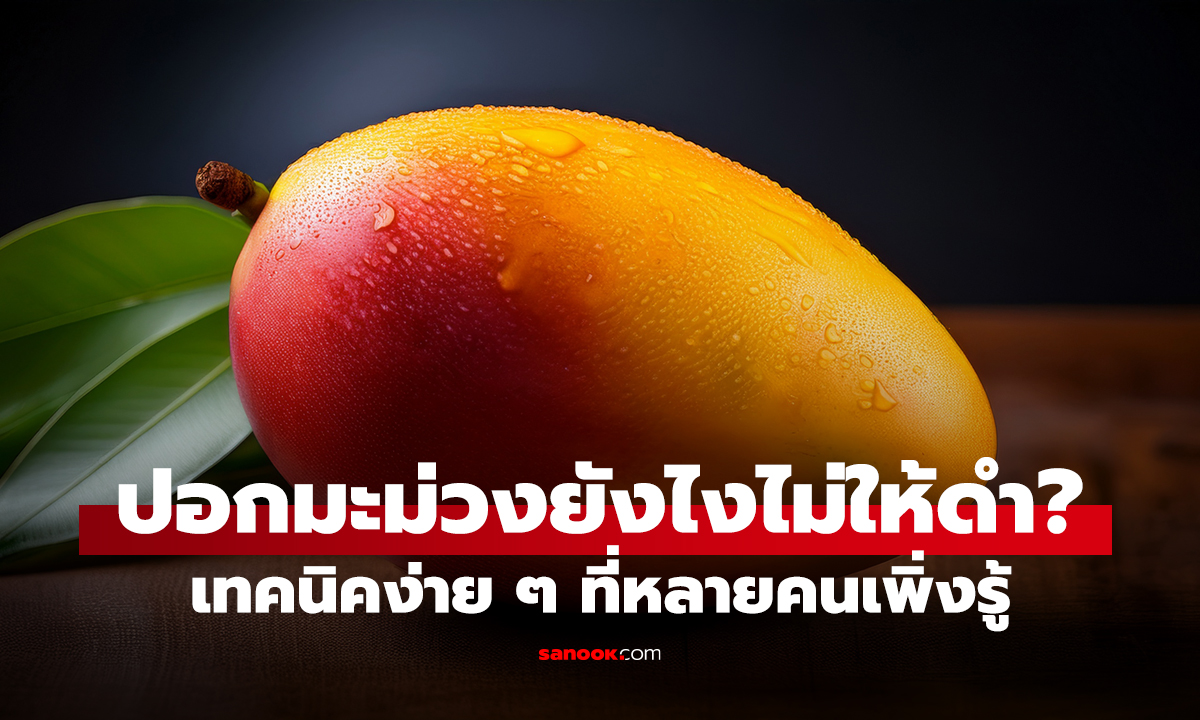 ปอกมะม่วงยังไงไม่ให้ดำ? เทคนิคง่าย ๆ ที่หลายคนเพิ่งรู้