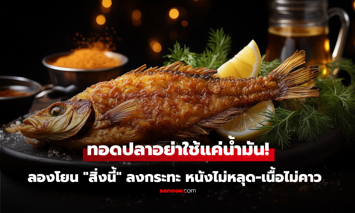 ทอดปลาอย่าใช้แค่น้ำมัน! ลองโยน 