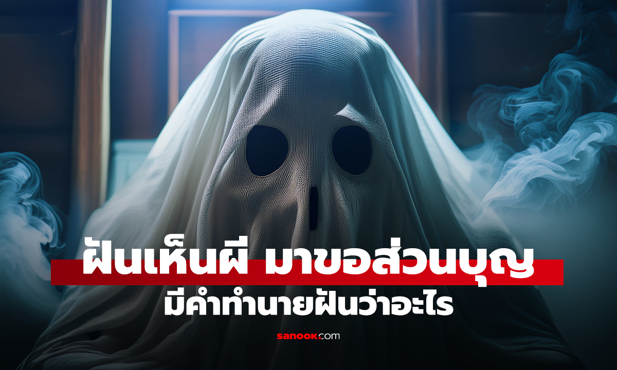 ฝันเห็นผี ฝันว่าผีมาขอส่วนบุญ มีคำทำนายฝันว่าอะไร พร้อมเลขให้โชค