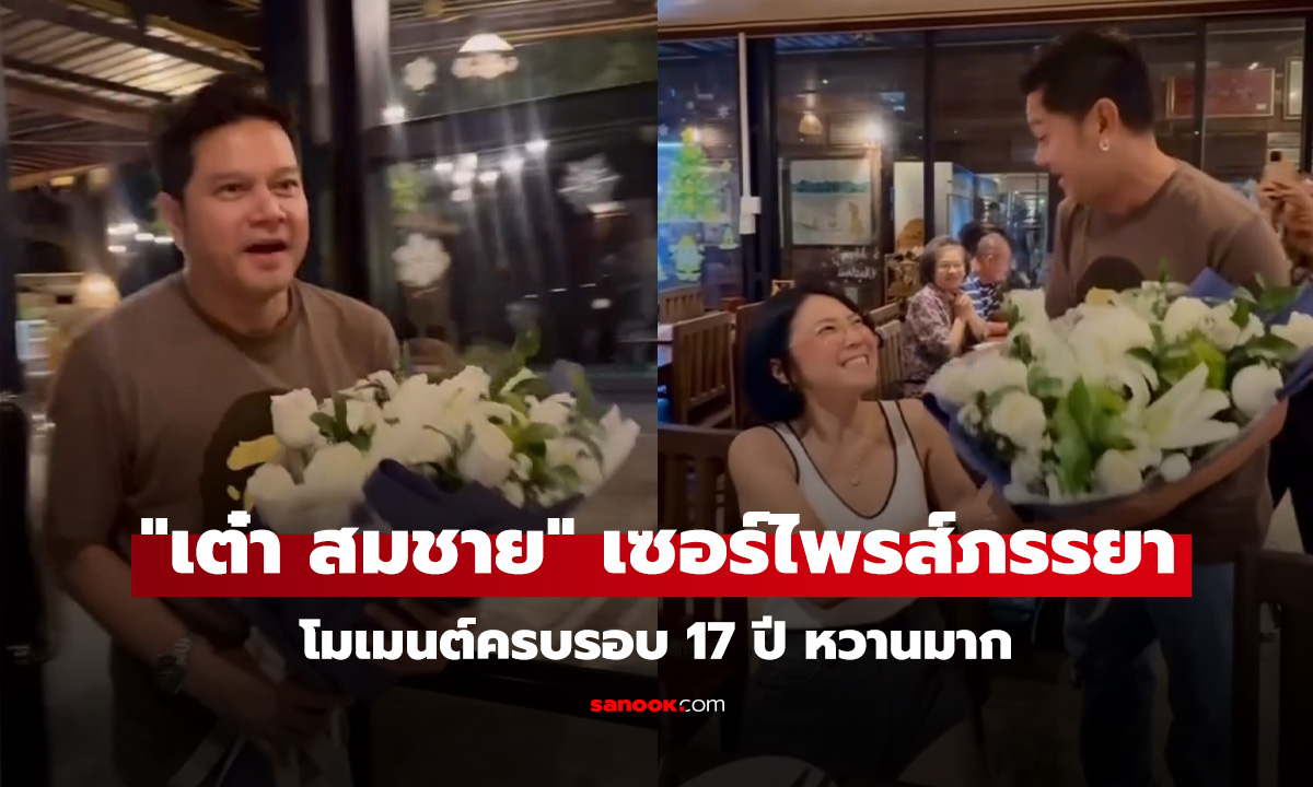 เต๋า สมชาย เปิดโมเมนต์ครบรอบ 17 ปี เซอร์ไพรส์ภรรยาหวานมาก