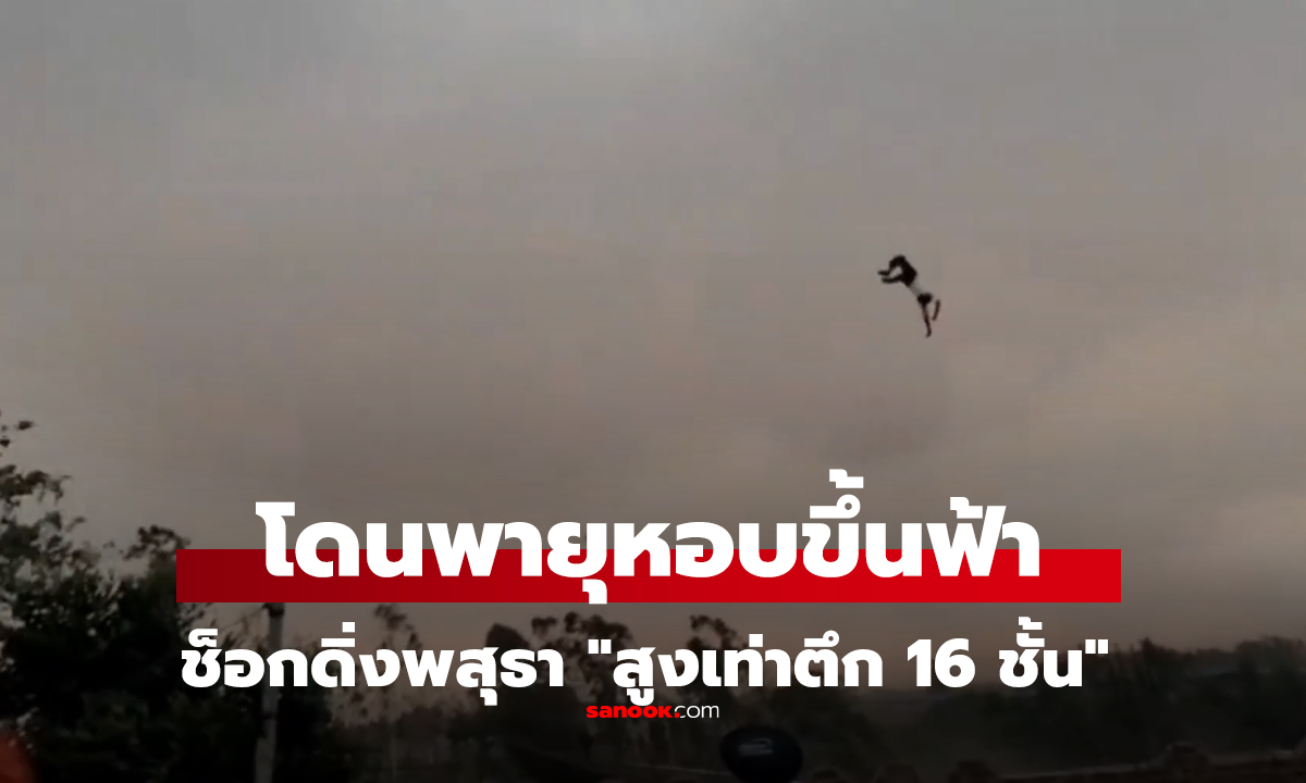 คลิป ทำงานอยู่ดีๆ พายุหอบปลิวขึ้นฟ้า "สูงเท่าตึก 16 ชั้น" ดิ่งพสุธาแต่รอดปาฏิหาริย์