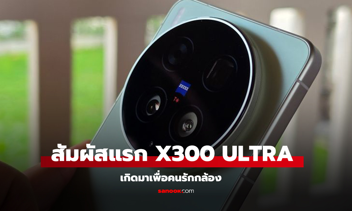 สัมผัสแรก X300 Ultra เกิดมาเพื่อคนจริงจังกับกล้อง