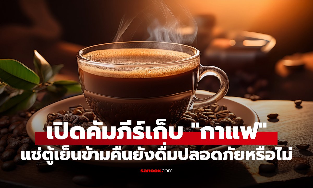 เปิดคัมภีร์เก็บ "กาแฟ" แช่ตู้เย็นข้ามคืนยังดื่มปลอดภัยหรือไม่